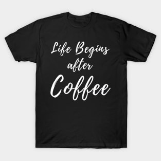 Life Begins After Coffee. Coffee Lover Design. T-Shirt